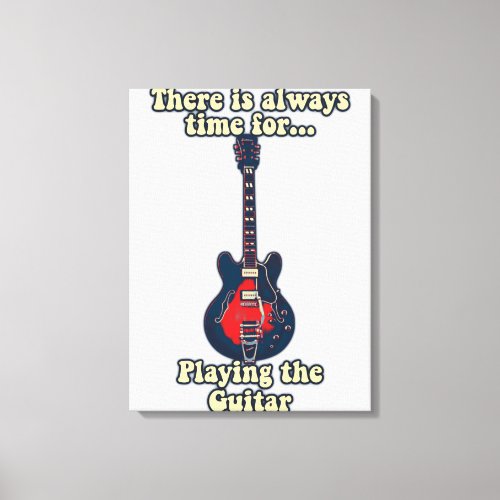 There is always time for playing the guitar canvas print