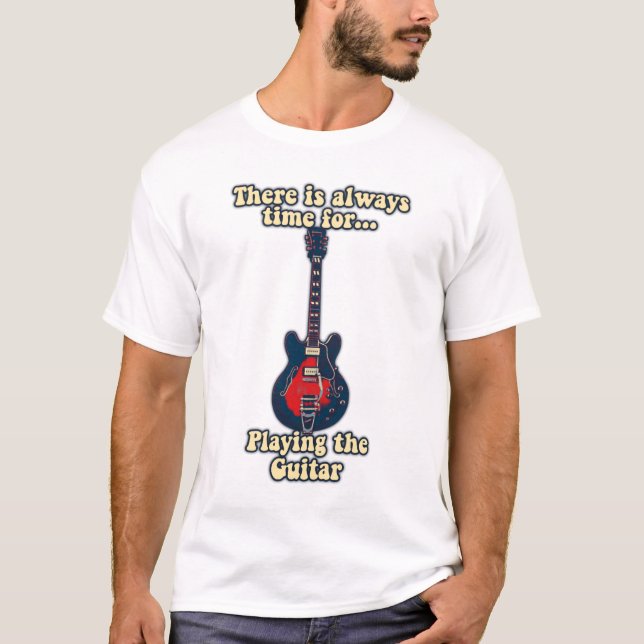 There is always time for playing the guitar T-Shirt (Front)