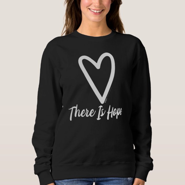 There Is Hope Heart Motivational Saying Sweatshirt (Front)