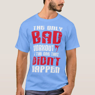 There is just one bad workout T-Shirt