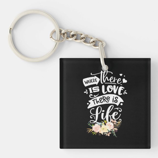 There Is Love There Is Life Keychain (Front)