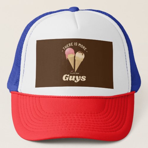 There is More To Life Than Guys Ice Cream Lover Trucker Hat