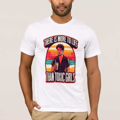 There Is More To Life Than Toxic Girls _ Retro  T_Shirt