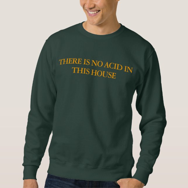 THERE IS NO ACID IN THIS HOUSE Unisex Sweatshirt (Front)