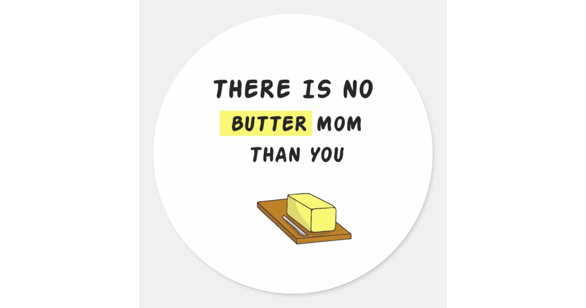 There is no butter than you classic round sticker Zazzle