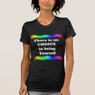 There Is No Choice In Being Yourself T-Shirt