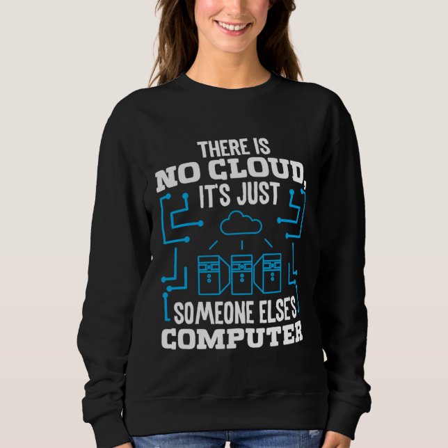There is no Cloud it s just someone elses Coputer Sweatshirt (Front)