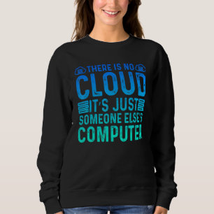 There Is No Cloud It's Just Someone Else's Compute Sweatshirt