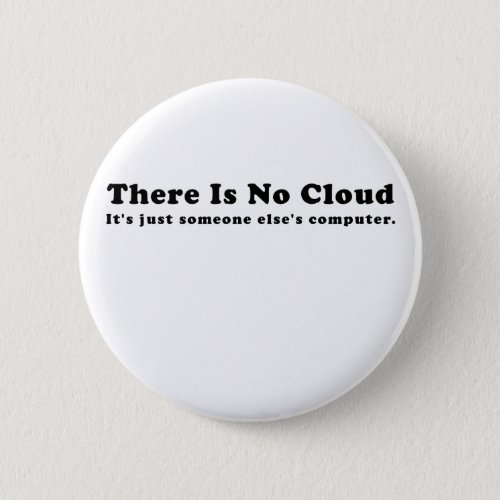 There is No Cloud Its just Someone Elses Computer Button