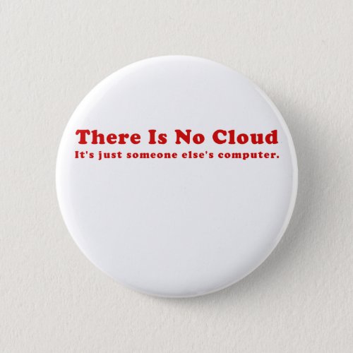 There is No Cloud Its just Someone Elses Computer Pinback Button