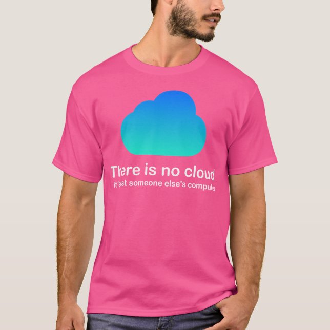 There Is No Cloud Tech Humor Cloud Computing Just  T-Shirt (Front)