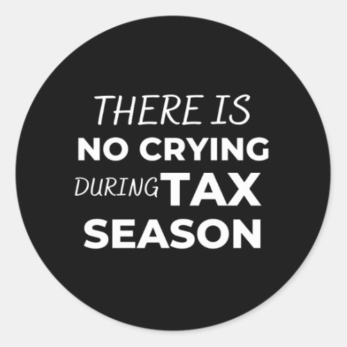 There is no crying during tax season classic round sticker