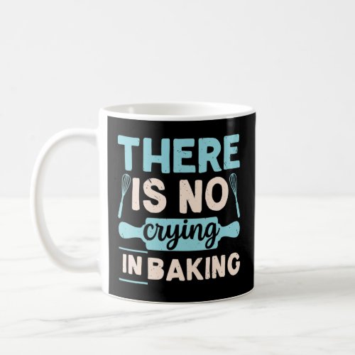 There Is No Crying In Baking Pastry Chef Baker Bak Coffee Mug