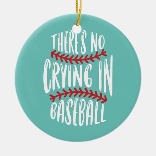 There Is No Crying In Baseball Sports Ball Game  Ceramic Ornament