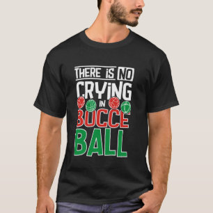 There is no crying in Bocce Ball T-Shirt