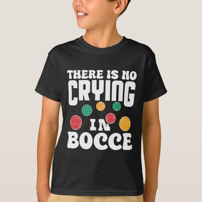 There Is No Crying In Bocce Italian Lawn Bowling P T-Shirt (Front)