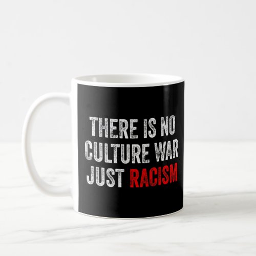 There Is No Culture War Just Racism 1  Coffee Mug