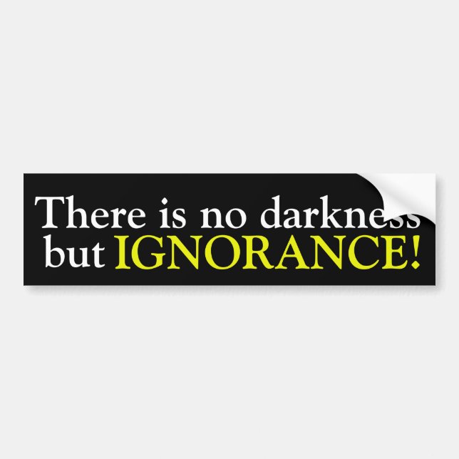 There is no darkness but ignorance...Sticker Bumper Sticker (Front)