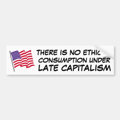 there is no ethical consumption under capitalism bumper sticker