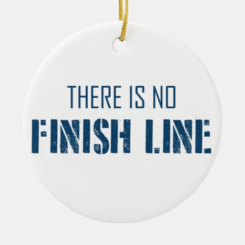 There Is No Finish Line Ceramic Ornament
