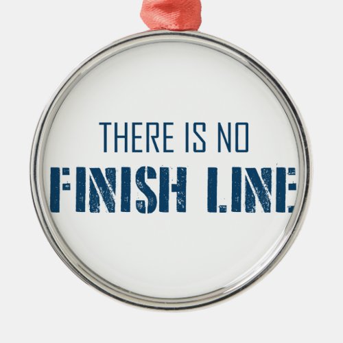 There Is No Finish Line Metal Ornament