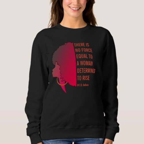 THERE IS NO FORCE Inspirational WEB DuBois Quote Sweatshirt