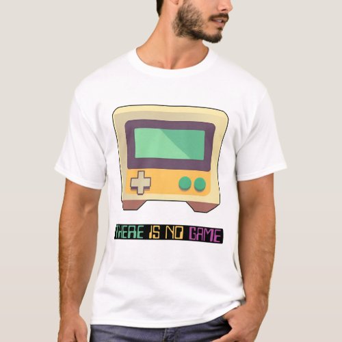 There Is No Game T_Shirt