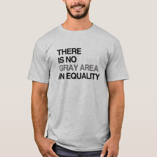 THERE IS NO GRAY AREA IN EQUALITY T-Shirt