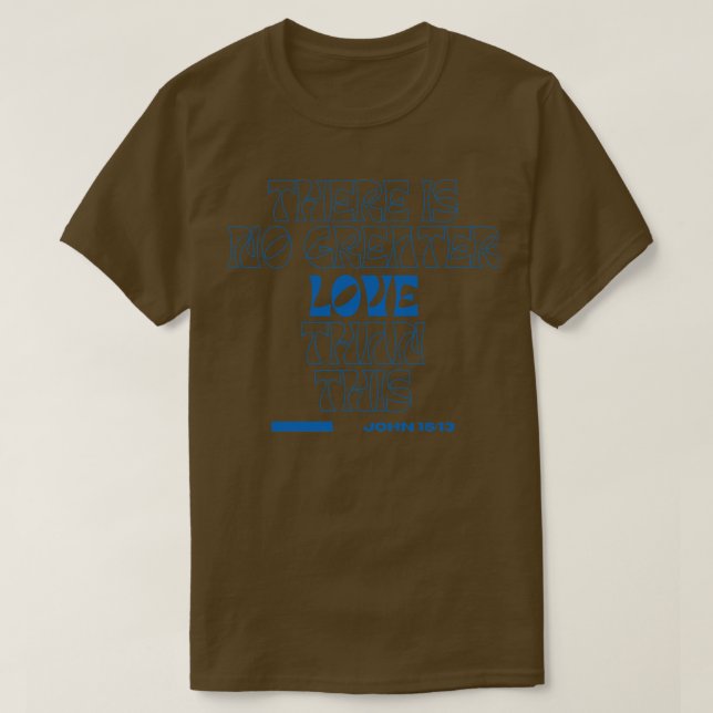 There is no greater love than this John 1513 Bible T-Shirt (Design Front)