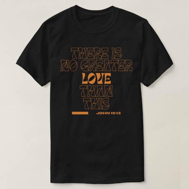 There is no greater love than this John 1513 Bible T-Shirt (Design Front)