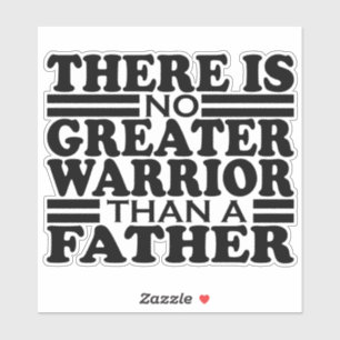 THERE IS NO GREATER WARRIOR THAN A FATHER. STICKER