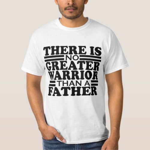 THERE IS NO GREATER WARRIOR THAN A FATHER T_Shirt