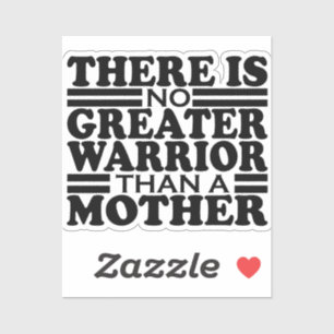 THERE IS NO GREATER WARRIOR THAN A MOTHER. STICKER