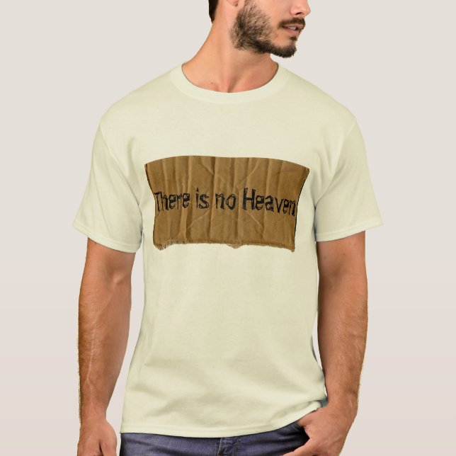There is no Heaven, there is no Hell T-Shirt (Front)