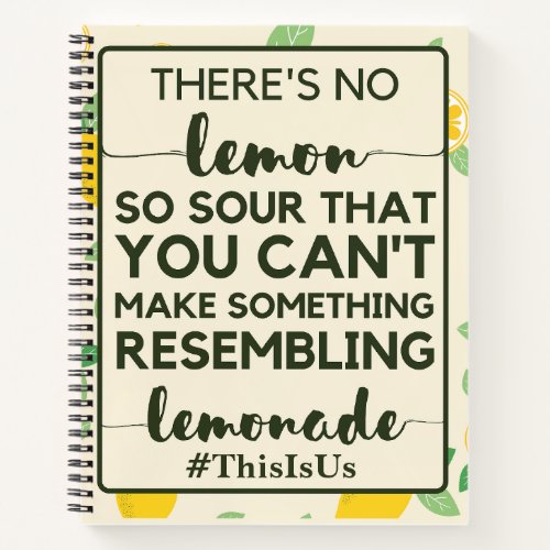 There Is No Lemon So Sour That You Can Make Notebook
