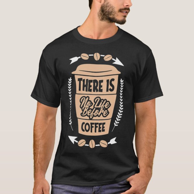 There Is No Life Before Coffee Caffeine cafe worke T-Shirt (Front)