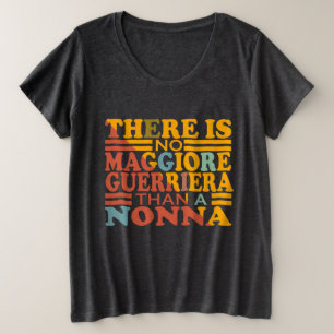 THERE IS NO MAGGIORE GUERRIERA THAN A NONNA. PLUS SIZE T-Shirt