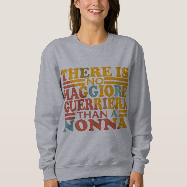 THERE IS NO MAGGIORE GUERRIERA THAN A NONNA. SWEATSHIRT (Front)