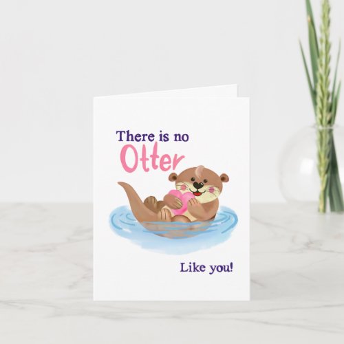 There is no OTTER like you _ Animal Pun Card