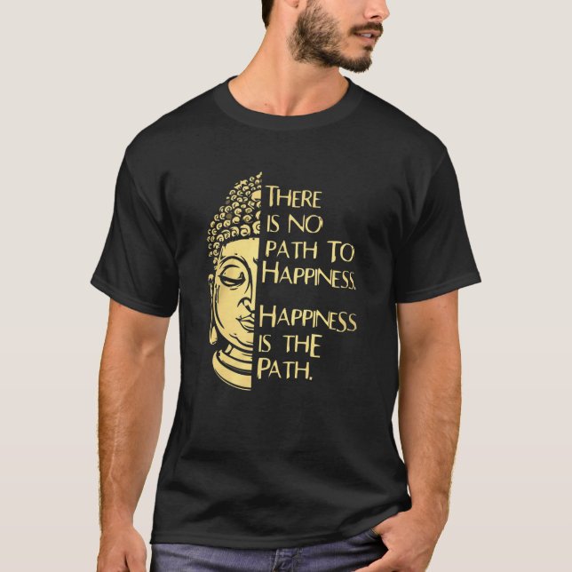 There Is No Path To Happiness Happiness Is Th Path T-Shirt (Front)
