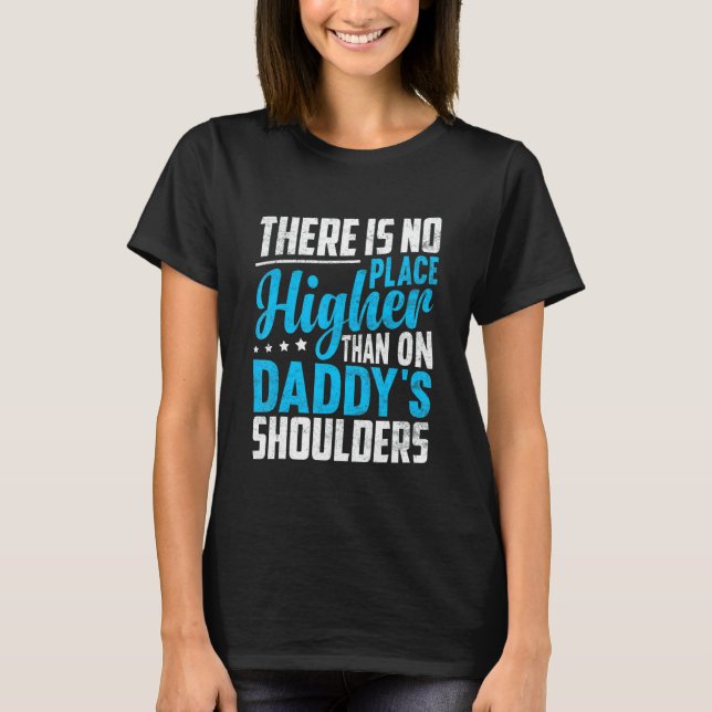 There Is No Place Higher Than On Daddy's Shoulders T-Shirt (Front)
