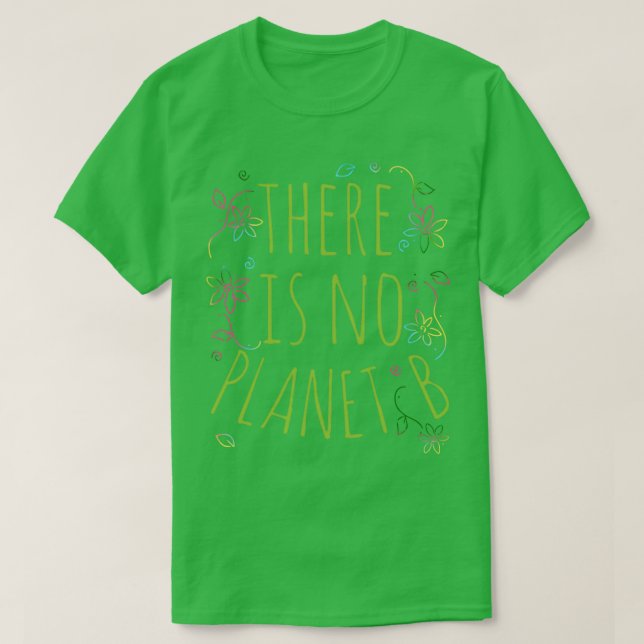 there is no planet B 4  T-Shirt (Design Front)