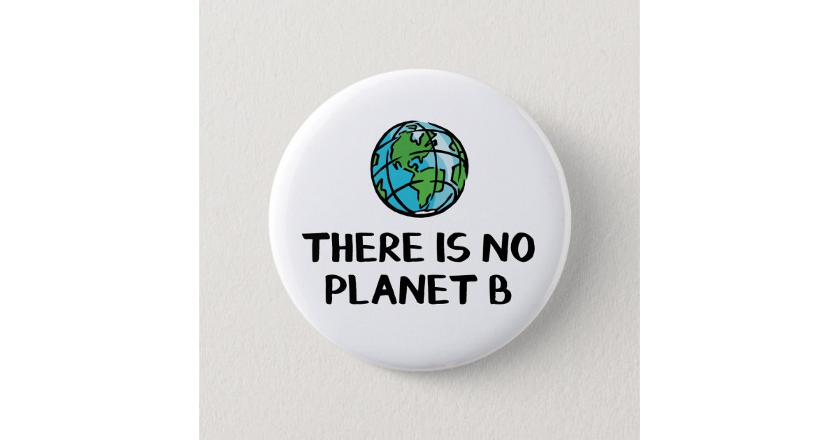 There Is No Planet B Button Zazzle Com