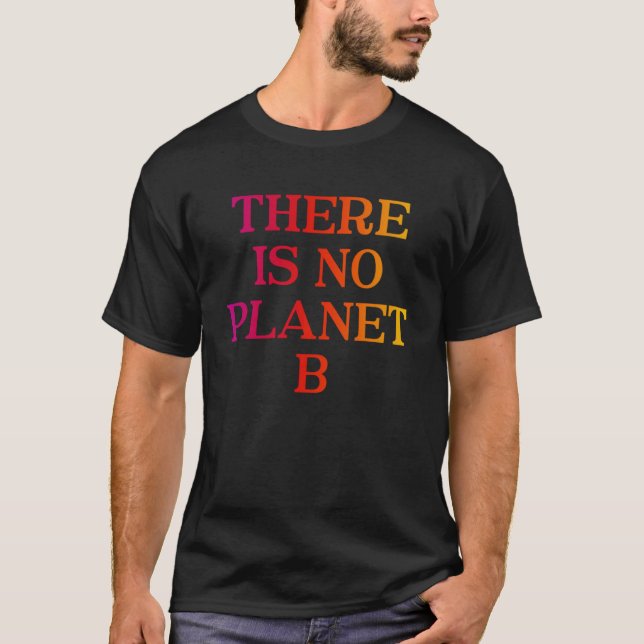 There Is No Planet B   Cooler Environment Activist T-Shirt (Front)