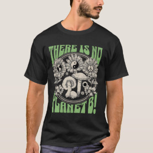 There Is No Planet B Earth Day 5  T-Shirt