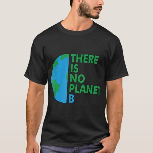 There is no Planet B Earth Day Environmental Prote T_Shirt