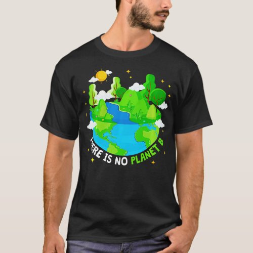 There is no Planet B  Earth Day  Environmentalis L T_Shirt