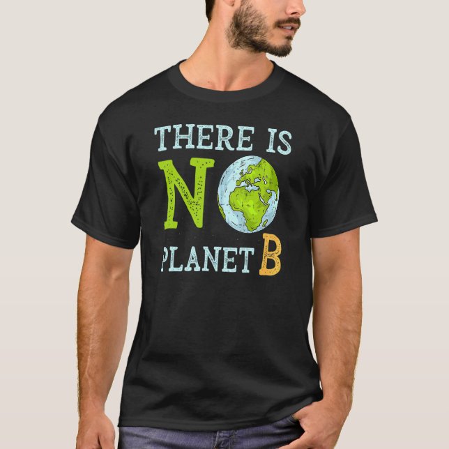 There Is No Planet B Earth Day & Environmentalist T-Shirt (Front)