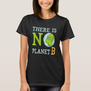 There Is No Planet B Earth Day & Environmentalist T-Shirt