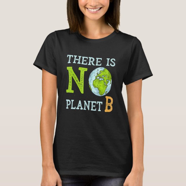 There Is No Planet B  Earth Day & Environmentalist T-Shirt (Front)